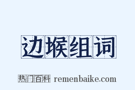 边堠组词是什么意思的图片
